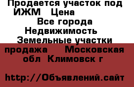 Продается участок под ИЖМ › Цена ­ 500 000 - Все города Недвижимость » Земельные участки продажа   . Московская обл.,Климовск г.